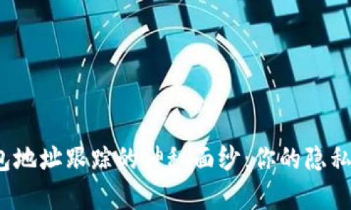 揭开区块链钱包地址跟踪的神秘面纱：你的隐私到底有多安全？