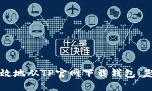 如何安全高效地从TP官网下载钱包：您的完整指南