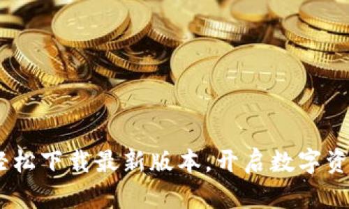 探秘TP钱包：轻松下载最新版本，开启数字资产管理新体验