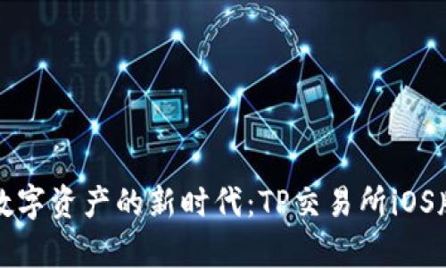 轻松开启数字资产的新时代：TP交易所iOS版下载指南