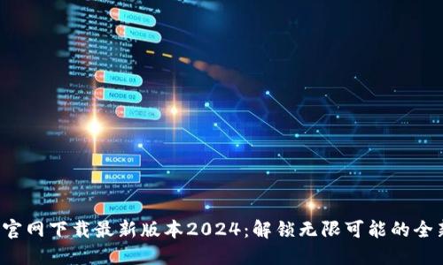 探索TP官网下载最新版本2024：解锁无限可能的全新体验！