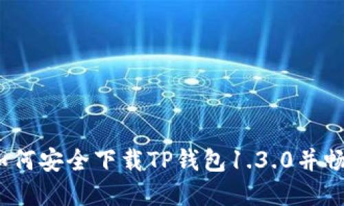 解锁区块链世界:如何安全下载TP钱包1.3.0并畅享加密资产的旅程