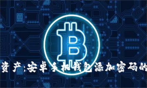 保护你的数字资产：安卓手机钱包添加密码的必要性和方法