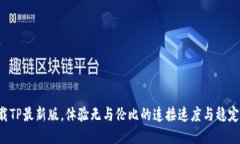 下载TP最新版，体验无与伦比的连接速度与稳定性