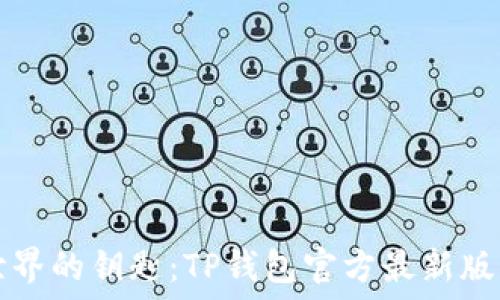  
解锁加密世界的钥匙：TP钱包官方最新版本下载指南