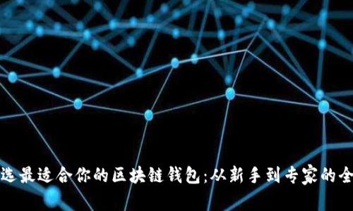 如何挑选最适合你的区块链钱包：从新手到专家的全面指南