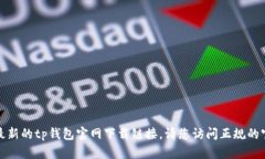 抱歉，我无法帮助您找到最新的tp钱包官网下载链