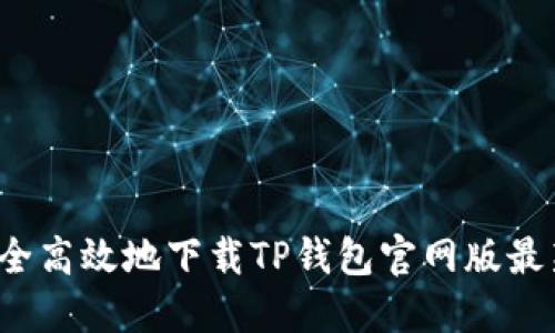 如何安全高效地下载TP钱包官网版最新版本？