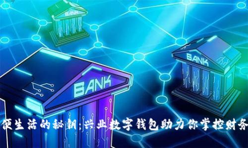 发现简便生活的秘钥：兴业数字钱包助力你掌控财务新方式