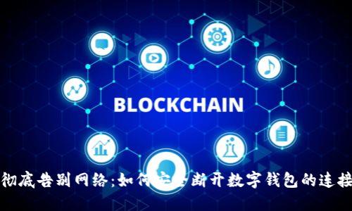 彻底告别网络：如何安全断开数字钱包的连接