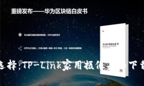 家庭安全新选择：TP-Link家用摄像头的下载与使用攻略
