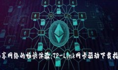 畅享网络的畅快体验：TP-Link网卡驱动下载指南
