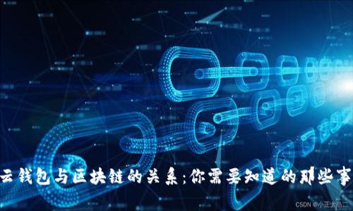 云钱包与区块链的关系：你需要知道的那些事！