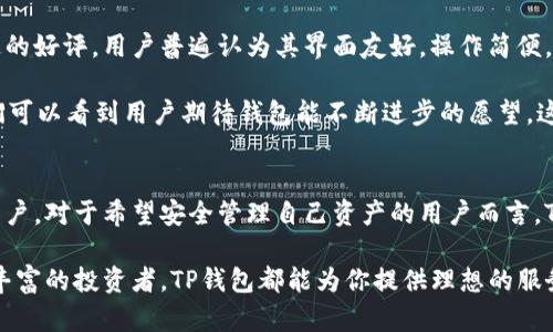    探索 TP 钱包：让加密货币管理变得无比简单的最新版本  / 
 guanjianci  TP钱包, 加密货币, 钱包下载, 最新版本  /guanjianci 

引言：数字资产管理的未来
随着加密货币的蓬勃发展，人们对于数字资产的认知与管理方式也在不断演变。在这一过程中，TP钱包凭借其简洁易用的特性，逐渐成为了用户们关注的焦点。最新版本更是在功能上进行了，为用户提供了更为流畅的使用体验。

TP钱包是什么？
TP钱包是一款专为数字货币用户设计的移动应用程序，帮助用户在一个平台上安全地存储、管理和交易多种加密资产。无论你是新手还是资深投资者，这款钱包都能满足你的需求。其用户友好的界面和多样化的功能，使得复杂的加密货币管理变得简单。

最新版本的创新功能
软件的更新总是引人期待，TP钱包的最新版本也不例外。首先，后的界面设计让用户在操作时感受到更大的舒适感。其次，新添加的多链支持功能，让用户能够在一个应用内管理多种区块链资产，这种便利性无疑使得资产管理更加高效。

此外，最新版本中的安全性提升也是大家关注的重点。TPS的安全机制经过多次升级，确保用户的资金安全，令广大用户在交易时更加放心。而新版本中的实时行情监测功能，可以帮助用户及时掌握市场动态，更好地把握投资机会。

为什么选择TP钱包？
选择TP钱包而非其他钱包，部分是出于其强大的社区支持和用户口碑。许多用户反馈，TP钱包不仅提供了便捷的存取方式，还在用户体验方面下足了功夫。从下载、注册到交易的每一个环节都尽可能简化，让用户感受到流畅。

与此同时，TP钱包还重视用户的学习体验。内置的教育资料和市场分析工具，使得即使是刚刚接触加密货币的小白也能轻松上手。这种通过教育提升用户能力的策略，可以说是TP钱包的一大亮点。

如何下载TP钱包最新版本
下载TP钱包的过程非常简单，用户只需访问官网下载页面，选择适合自己设备的版本进行下载。无论是安卓用户还是苹果用户，都能找到相应的应用程序。此外，官方网站也提供了详细的安装指引，确保用户能够顺利下载和安装钱包。

TP钱包的安全性：数字资产的护航者
在加密货币世界，自然不会缺少关于安全性的讨论。TP钱包在这一方面可谓做足了功课。它采用了多重签名技术和密钥本地存储等先进的加密方式，极大程度地保护了用户的资产安全。

此外，TP钱包还提供备份和恢复功能，确保用户即使在设备丢失或损坏的情况下，也能够找回自己的资产。这种强大的安全机制深得用户信赖，增加了在使用过程中对于钱包的依赖。

用户体验与反馈：真实看法
用户的真实反馈无疑是评估一款应用可靠性的重要指标。通过多个平台的评价，TP钱包获得了用户普遍的好评。用户普遍认为其界面友好，操作简便，尤其是在资产管理和交易操作上，都体现出优越性。

不过，也有用户提出一些改进建议，比如希望能够增加更多的交易对，提升交易效率。在这些反馈中，我们可以看到用户期待钱包能不断进步的愿望，这也正是TP钱包团队继续努力的方向。

总结：TP钱包，未来的数字资产管理首选
综上所述，TP钱包最新版本凭借其极佳的用户体验和强大的安全性能，正在吸引越来越多的加密货币用户。对于希望安全管理自己资产的用户而言，TP钱包无疑是一个值得考虑的选择。

正如今天的科技不断发展，TP钱包也在不断创新与进步。无论你是一个刚入门的交易者，还是一个经验丰富的投资者，TP钱包都能为你提供理想的服务。在未来的数字货币世界中，有了TP钱包的陪伴，我们的资产管理将变得越加简单与安全。