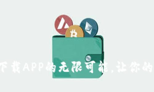 探索TP官网下载APP的无限可能，让你的生活更便捷！