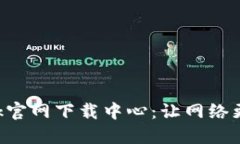 深入探索TP-Link官网下载中心：让网络更智能的必
