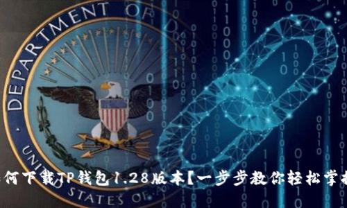 如何下载TP钱包1.28版本？一步步教你轻松掌握！