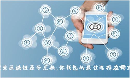 探索区块链原子兑换：你钱包的最佳选择在哪里？
