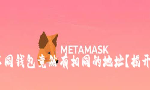 加密钱包地址：为何不同钱包竟然有相同的地址？揭开数字货币世界的谜团