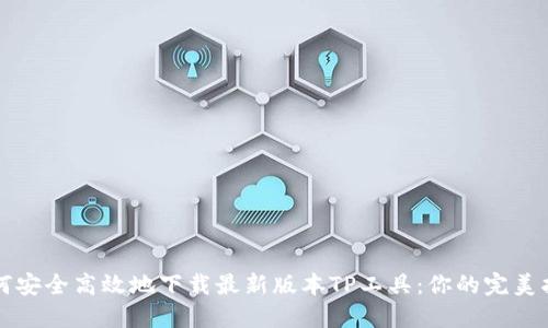 如何安全高效地下载最新版本TP工具：你的完美指南