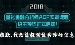抱歉，我无法提供该具体的信息。
