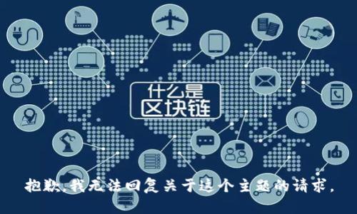 抱歉，我无法回复关于这个主题的请求。