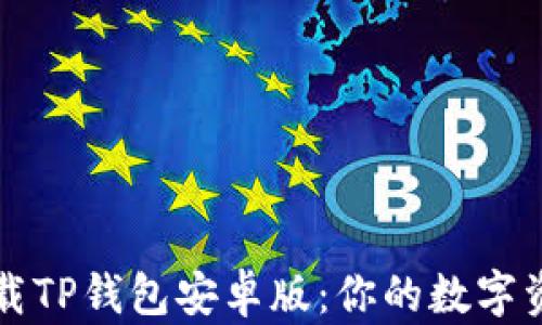 
如何快速下载TP钱包安卓版：你的数字资产管理利器