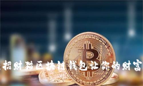 解锁财运的秘密：招财猫区块链钱包让你的财富增值之路更简单！