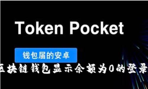 如何解决区块链钱包显示余额为0的登录密码问题？