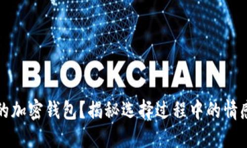如何选择适合你的加密钱包？揭秘选择过程中的情感共鸣与关键考虑