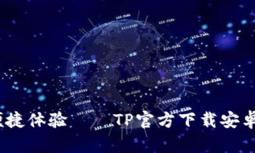 告别烦恼,畅享便捷体验——TP官方下载安卓最新版本全解析