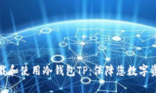 如何安全地下载和使用冷钱包TP:保障您数字资产的最佳方案