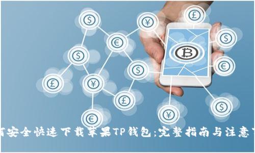 如何安全快速下载苹果TP钱包:完整指南与注意事项
