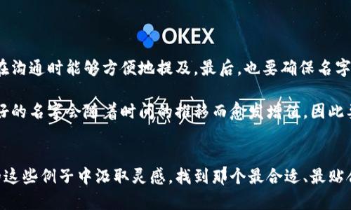 数字钱包取名大全：选择一个独特的男生名字，开启你的数字旅程

数字钱包, 男生名字, 创意取名, 数字时代/guanjianci

前言：数字钱包的新时代
在这个数字化迅猛发展的时代，数字钱包已经成为我们日常生活中不可或缺的一部分。无论是在网上购物、转账还是管理个人财务，数字钱包都为我们提供了极大的便利。而在创建数字钱包时，一个独特且寓意深刻的名字也显得尤为重要。它不仅是你在这个虚拟世界中的身份象征，更能反映出你的个性与风格。

命名的重要性
选择一个好的名字，对于任何产品和服务来说都是至关重要的。它不仅能帮助你在众多用户中脱颖而出，更能带给你使用时的心理满足。数字钱包作为一个体现个人财务管理的工具，其名字更应该具有个性，记忆点和适用性。在这里，我们将为你提供一系列适合男生使用的名字灵感，让你的数字钱包名字独一无二。

创意男生名字的分类
为了便于选择，我们可以将男生名字分为几个类别。无论你喜欢帅气、阳光，还是文艺气质，都可以在这里找到合适的名字。

1. 帅气型名字
帅气型的名字往往给人一种积极、向上的感觉，能够吸引更年轻的用户。这类名字通常短小精悍，方便记忆。例如：
ul
    li男神派：包含“男神”这个词，通过“派”字的加入，赋予了名字一种社交属性。/li
    li大张扬：强调了自信与个性，使用户在使用时感受到认同。/li
    li酷炫哥：在这个名字里，“酷炫”突显了年轻化的趋势，而“哥”字则让人感到亲切。/li
/ul

2. 温暖型名字
温暖型的名字则更加贴近人心，能够带给用户一种安全感。这类名字通常柔和，富有情感。例如：
ul
    li小阳光：寓意积极向上，充满正能量，让使用者在每一次支付时都感受到欢乐。/li
    li暖心宝：强调温暖和关怀，能够让用户在使用时进一步增强归属感。/li
    li开心果：意在传递快乐，使用时能够让人忘却烦恼。/li
/ul

3. 个性型名字
如果你追求独特和个性，那么个性型的名字将会非常适合你。这类名字往往新颖、抽象。例如：
ul
    li奇妙屋：给人一种神秘而又有趣的感觉，每一次使用都像是打开一扇新世界的大门。/li
    li异次元：突显出一种超现实感，吸引那些喜欢探索未知的用户。/li
    li飘逸梦：融合了“飘逸”和“梦”的概念，让人到自由与无限的可能。/li
/ul

4. 经典型名字
经典型的名字通常比较简洁，容易发音和记忆。在这里，这类名字因其历史悠久而依旧流行。例如：
ul
    li天行者：传达了勇往直前的勇气，适合奋发向上的用户。/li
    li荣耀战士：象征勇气和荣誉，而很适合游戏或军事主题的消费群体。/li
    li智者：体现出聪明和睿智，适合那些喜欢理性决策的用户。/li
/ul

5. 趣味型名字
趣味型名字往往蕴含幽默元素，适合年轻人，让人觉得亲切。例如：
ul
    li钱包大侠：体现出一种英雄气概，让人觉得这个钱包不仅仅是工具。/li
    li钞票舞者：寓意钱财灵动，适合那些热爱生活的用户。/li
    li乐财狐狸：让人到聪明与财运，调皮而不失俏皮感。/li
/ul

如何选择你的数字钱包名字
选择名字时，有几个关键因素需要考虑。首先要考虑使用场景，确保名字符合目标受众的口味。其次，名字的发音要简单易记，以便用户在沟通时能够方便地提及。最后，也要确保名字具备一定的独特性，避免与市面上已有品牌产生混淆。

接下来，还可以通过与朋友讨论、做小范围调查等形式，获取外部反馈，从而确认选择的名称是否真正具备吸引力和感染力。记住，一个好的名字会随着时间的推移而愈发增值，因此要慎重对待这个过程。

总结：您的数字钱包，就应该与众不同！
给数字钱包命名，既是一门艺术，也是一门科学。一个富有创意和情感的名字，会为你的数字旅程增添无尽的乐趣和价值。不妨从上述的这些例子中汲取灵感，找到那个最合适、最贴合自己个性的名字，开启你与钱包之间的美好联系。名字不仅仅是一个符号，更是你进入数字生活的新起点！