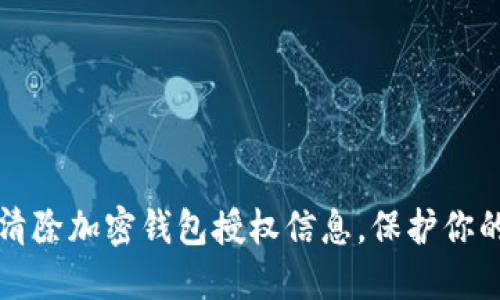 如何安全清除加密钱包授权信息,保护你的数字资产