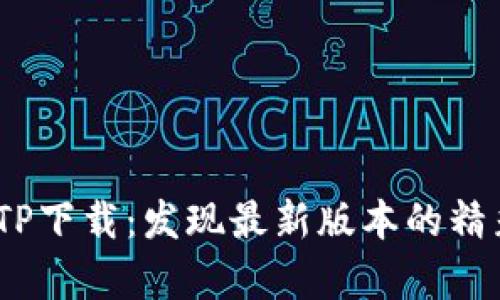 2024年TP下载:发现最新版本的精彩与惊喜