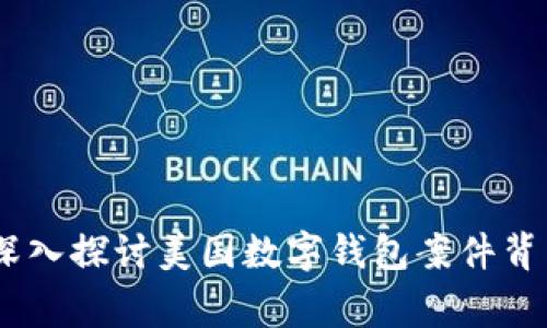揭开神秘面纱：深入探讨美国数字钱包案件背后的故事与影响