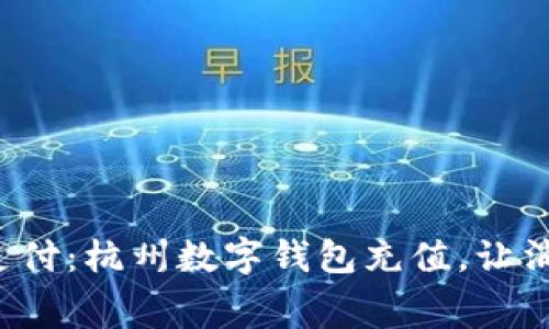 体验未来支付：杭州数字钱包充值，让消费更轻松！