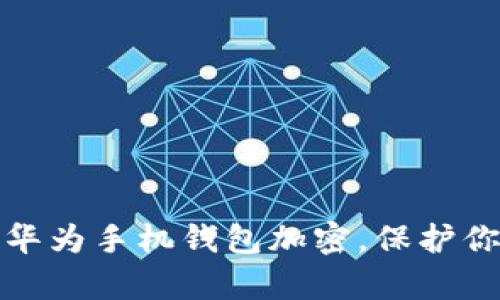如何为你的华为手机钱包加密，保护你的财富安全
