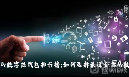 2023年最受欢迎的数字热钱包排行榜：如何选择最适合你的数字资产保护方案？