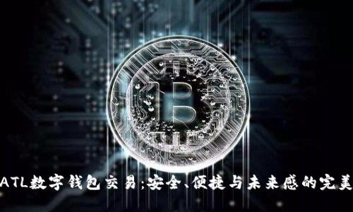 探索ATL数字钱包交易：安全、便捷与未来感的完美结合