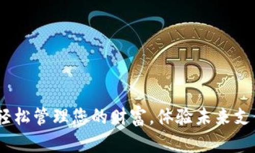 开启数字钱包：轻松管理您的财富，体验未来支付的便捷与安全
