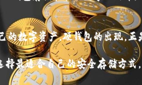 在数字时代，央行数字钱包中的硬钱包：保障安全与方便的完美结合

央行数字钱包, 硬钱包, 数字货币, 安全性/guanjianci

央行数字钱包的概念解析
近年来，随着科技的迅速发展，数字货币逐渐走入了千家万户。央行数字钱包，作为一种新兴的支付方式，正吸引着越来越多的关注。那么，什么是央行数字钱包呢？简而言之，它是由各国央行发行的数字货币，以电子形式存在，旨在替代传统纸币和硬币，促进无现金经济的数字化。

硬钱包的角色与意义
在数字钱包的多种形式中，硬钱包无疑是一个备受青睐的存在。所谓硬钱包，指的是以物理形式储存数字货币的设备，比如USB闪存驱动器、专用硬件设备等。其最大优势在于安全性，因其通常不连接互联网，极大地降低了黑客攻击的风险。

安全性：为何硬钱包不可或缺
安全性在数字货币世界中举足轻重。这是因为，一旦数字货币被盗，几乎无法找回，用户只能眼睁睁地看着资产流失。因此，硬钱包提供了一种更为安全的存储方式。通过将私钥存储在离线状态，用户可以有效防止网络攻击和病毒侵害。

操作便捷性：现代生活的必须
尽管硬钱包强调安全性，但它并不是完全牺牲便捷性的。如今许多硬钱包设计得相当友好，用户只需将设备插入计算机或移动设备，便可进行简单的操作。通过与央行数字钱包的结合，用户不仅能享受硬钱包的安全保障，同时也能便捷地管理自己的数字资产。

硬钱包与央行数字钱包的完美结合
那么，央行数字钱包和硬钱包之间的结合能带来哪些优势呢？首先，央行数字钱包为用户提供了一个安全、高效的交易和存储平台。当人们使用央行数字钱包进行交易时，硬钱包则作为资产的储存工具，确保用户的资金不会因为网络问题而受损。这种双重保障，为用户提供了更高的信任感和舒适度。

数字货币的未来展望
随着全球对数字货币的关注度逐渐上升，央行数字钱包和硬钱包的结合无疑会成为未来的重要趋势。越来越多的国家开始试点央行数字货币的发行，相关的技术开发和市场应用也愈加成熟。硬钱包的安全特性将在未来继续发挥意义，而央行数字钱包的便捷性则会推动人们日常交易方式的变化。

案例分析：成功应用硬钱包的实例
在实际应用中，有许多国家和地区已经成功实现了央行数字钱包与硬钱包的结合。例如，中国人民银行正在进行的数字人民币试点，允许用户通过硬钱包存储和管理数字人民币。这不仅让公众更易于接受和使用这种新型的货币，还促使了无现金交易的进一步普及。

总结：安全与便捷的多重保障
总体来看，央行数字钱包与硬钱包的结合呈现出安全与便利的完美平衡。面对数字经济的快速发展，用户需要一种既安全又便利的方式来管理自己的数字资产。硬钱包的出现，正是应对这一需求的重要解决方案。在未来，随着技术的进一步进步和可信度的提升，央行数字钱包和硬钱包的应用前景将愈加广阔，值得大家期待。

无论你是数字货币的忠实投资者，还是刚刚涉足这一领域的新手，了解央行数字钱包中的硬钱包对你来说，都是一项必备的知识。始终保持警惕，选择最适合自己的安全存储方式，才能在潜力巨大的数字货币市场中游刃有余，获得可观的收益。