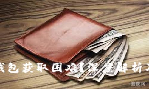 数字货币钱包获取困难？深度解析及解决方案