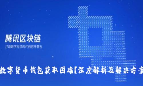 数字货币钱包获取困难？深度解析及解决方案