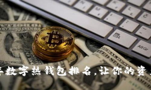 揭秘2023年数字热钱包排名，让你的资产安全无忧！