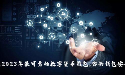 揭秘：2023年最可靠的数字货币钱包，你的钱包安全吗？