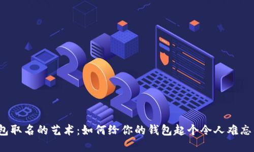 数字钱包取名的艺术:如何给你的钱包起个令人难忘的名字?