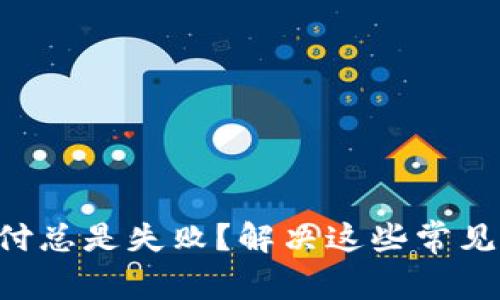 为什么我的数字钱包支付总是失败？解决这些常见支付问题，让钱包更顺畅