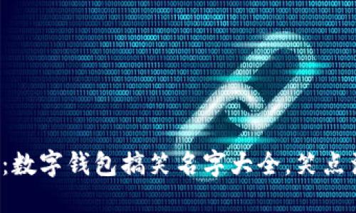 钱包里的“幽默”：数字钱包搞笑名字大全，笑点满满等你来探索！